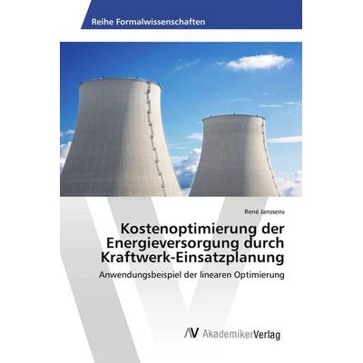 Kostenoptimierung der Energieversorgung durch Kraftwerk-Einsatzplanung, Taschenbuch von René Janssens, AV Akademikerverlag, 978-3-639-47386-5