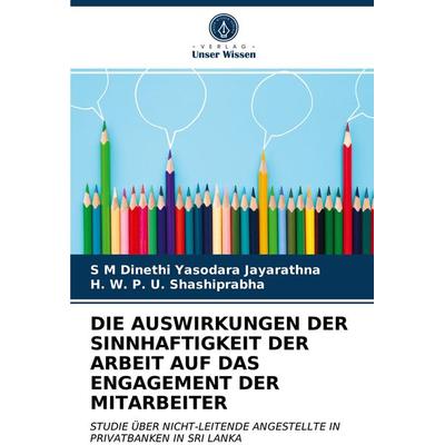Die Auswirkungen der Sinnhaftigkeit der Arbeit Auf das Engagement der Mitarbeiter, Taschenbuch von S. M. Dinethi Yasodara Jayarathna,H. W. P. U.