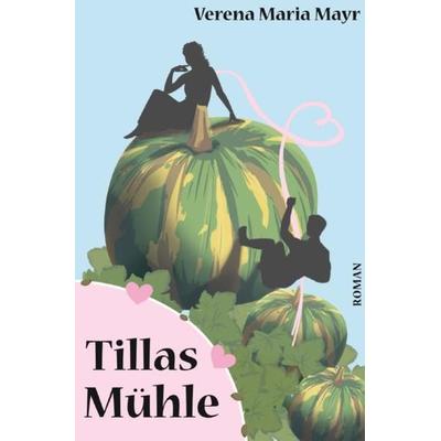 Tillas Mühle, Taschenbuch von Verena Maria Mayr, Epubli, 978-3-7549-1211-9
