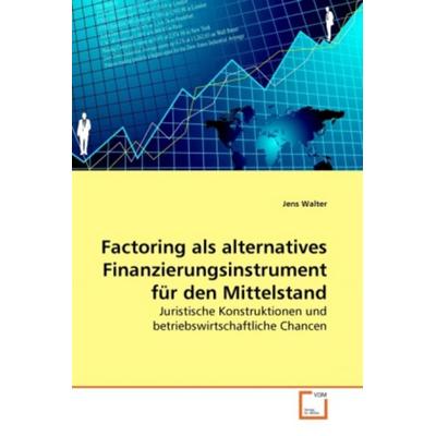 Walter, J: Factoring als alternatives Finanzierungsinstrumen, Taschenbuch von Jens Walter, VDM, 978-3-639-28828-5