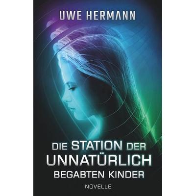 Die Station der unnatürlich begabten Kinder, Taschenbuch von Uwe Hermann, Tolino Media, 978-3-695-61163-8