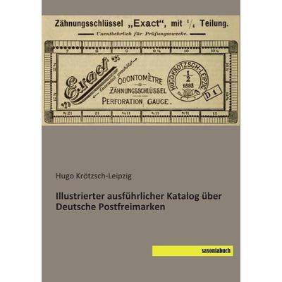 Illustrierter ausführlicher Katalog über Deutsche Postfreimarken, Taschenbuch von Hugo Krötzsch-Leipzig, Saxoniabuch.de, 978-3-95770-213-5