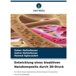 Entwicklung eines bioaktiven Nanokomposits durch 3D-Druck, Fachbücher von Hamed Aghazadeh, Sahra Hefzollesan, Sahar Hefzollesan