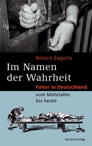 Robert Zagolla - Im Namen der Wahrheit: Folter in Deutschland vom Mittelalter bis heute - Preis vom 06.10.2026 07:26:00 h