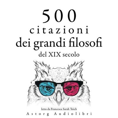 500 citazioni dei grandi filosofi del XIX secolo - Henry-David Thoreau,Arthur Schopenhauer,Friedrich Nietzsche,Søren Kierkegaard,Ralph Waldo Emerson,