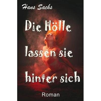 Die Hölle lassen sie hinter sich, Taschenbuch von Hans Sachs, Epubli, 978-3-7575-0904-0