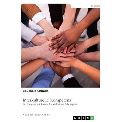 Interkulturelle Kompetenz. Der Umgang mit kultureller Vielfalt am Arbeitsplatz, Taschenbuch von Bouchaib Chbada, GRIN, 978-3-346-71438-1
