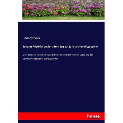 Johann Friedrich Juglers Beiträge zur juristischen Biographie, Taschenbuch von Anonymous, Hansebooks, 978-3-7434-7694-3