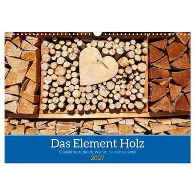 Das Element Holz - Ein Sinnbild (Wandkalender 2027 DIN A3 quer), CALVENDO Monatskalender