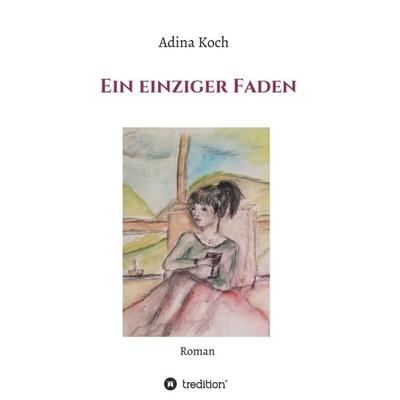 Ein einziger Faden, Taschenbuch von Adina Koch, Tredition, 978-3-347-29647-3