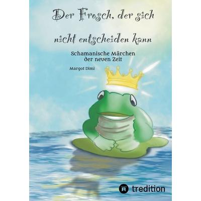 Der Frosch, der sich nicht entscheiden kann. Ein Märchen für Kinder und Erwachsene, Gebundene Ausgabe von Margot Dimi, Tredition, 978-3-347-48983-7