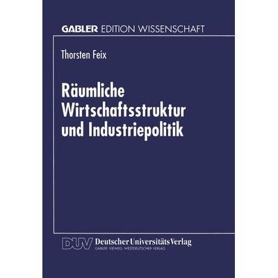 Räumliche Wirtschaftsstruktur und Industriepolitik, Taschenbuch von Thorsten Feix, Deutscher Universitätsverlag, 978-3-8244-6306-0