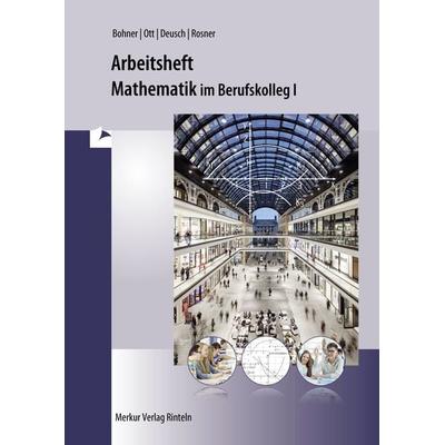 Arbeitsheft Mathematik im Berufskolleg I, Taschenbuch von Kurt Bohner,Roland Ott,Ronald Deusch,Stefan Rosner, Merkur Rinteln, 978-3-8120-2234-7