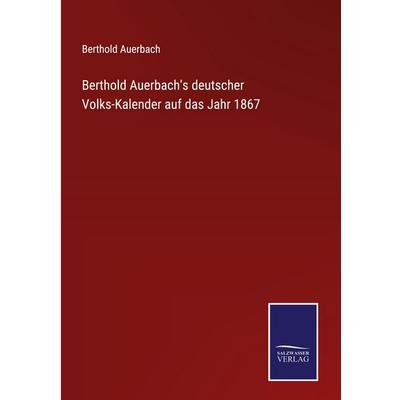 Berthold Auerbach's deutscher Volks-Kalender auf das Jahr 1867, Gebundene Ausgabe von Berthold Auerbach, BoD - Books on Demand, 978-3-7525-4011-6