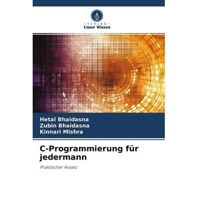 C-Programmierung für jedermann, Taschenbuch von Hetal Bhaidasna,Zubin Bhaidasna,Kinnari Mishra, Verlag Unser Wissen, 978-620-4-77070-3