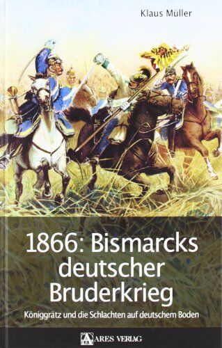 Klaus Müller - 1866: Bismarcks deutscher Bruderkrieg: Königgrätz und die Schlachten auf deutschem Boden - Preis vom 09.10.2026 07:28:09 h