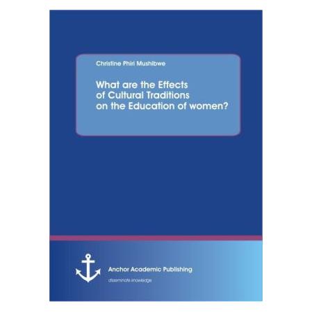 Anchor Academic Publishing What are the Effects of Cultural Traditions on the Education of women? (The Study of the Tumbuka Peo (Englisch, Softcover, Christine Phiri Mushibwe) (55523307)