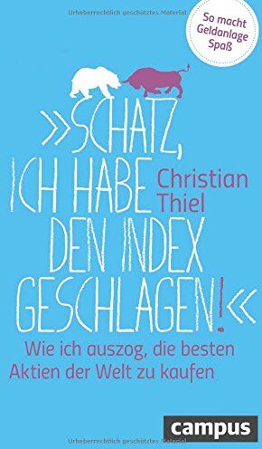 Christian Thiel - Schatz, ich habe den Index geschlagen!: Wie ich auszog, die besten Aktien der Welt zu kaufen So macht Geldanlage Spaß - Preis vom 07.10.2026 11:45:10 h