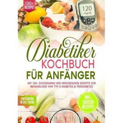 Diabetiker Kochbuch für Anfänger, Taschenbuch von Linda Zink, Tredition, 978-3-384-66413-6
