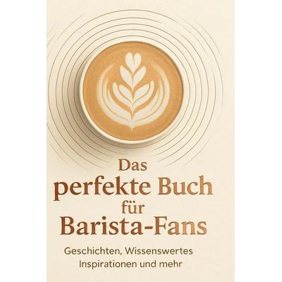 Das perfekte Buch für Barista-Fans, Gebundene Ausgabe von Jonah Scholz, BoD - Books on Demand, 978-3-695-36615-6