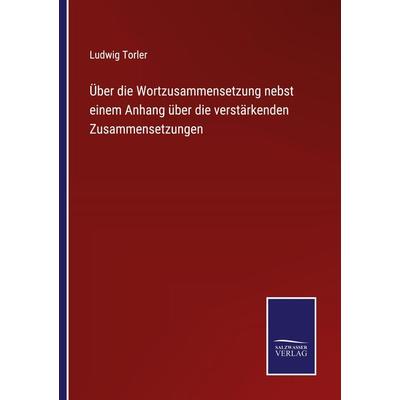 Über die Wortzusammensetzung nebst einem Anhang über die verstärkenden Zusammensetzungen, Taschenbuch von Ludwig Torler, Outlook, 978-3-375-05928-6