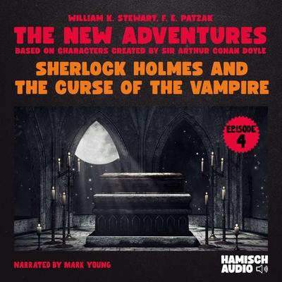 Sherlock Holmes and the Curse of the Vampire (The New Adventures, Episode 4) - William K. Stewart,F. E. Patzak,Arthur Conan Doyle, Audio,