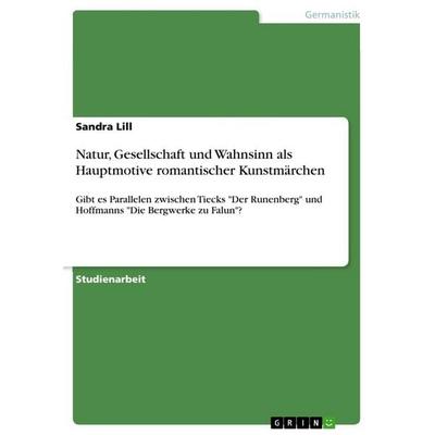 Natur, Gesellschaft und Wahnsinn als Hauptmotive romantischer Kunstmärchen, Taschenbuch von Sandra Lill, GRIN, 978-3-668-40028-3