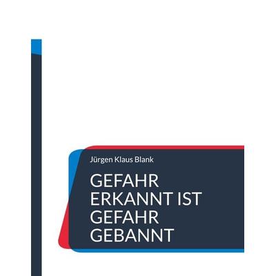 Gefahr erkannt ist Gefahr gebannt, Taschenbuch von Jürgen Klaus Blank, BoD – Books on Demand, 978-3-7693-5810-0