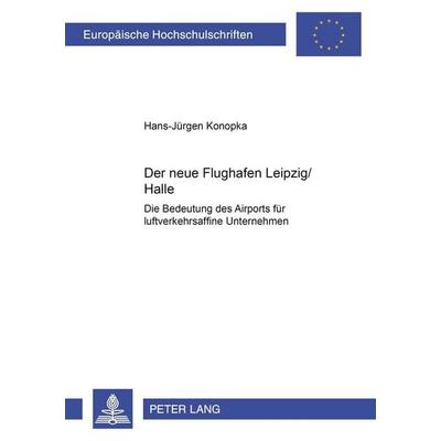 Der «neue» Flughafen Leipzig/Halle, Taschenbuch von Hans-Jürgen Konopka, Peter Lang GmbH, Internationaler Verlag der Wissenschaften, 978-3-631-37874-8