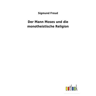Der Mann Moses und die monotheistische Religion, Taschenbuch von Sigmund Freud, BoD - Books on Demand, 978-3-7524-7618-7