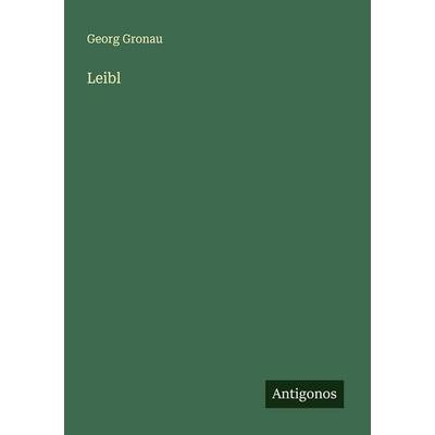 Leibl, Taschenbuch von Georg Gronau, Antigonos Verlag, 978-3-563-16871-4