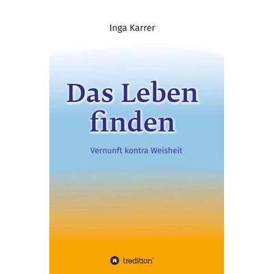 Das Leben finden, Taschenbuch von Inga Karrer, Tredition, 978-3-7439-5014-6