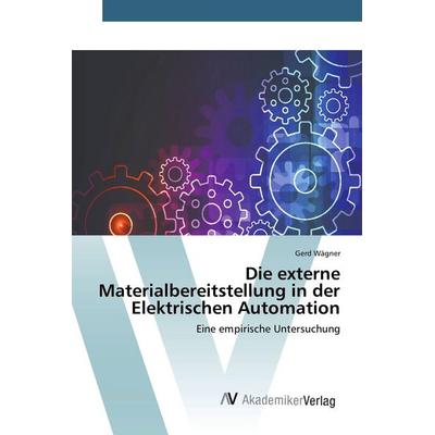 Die externe Materialbereitstellung in der Elektrischen Automation, Taschenbuch von Gerd Wagner, AV Akademikerverlag, 978-3-639-80614-4