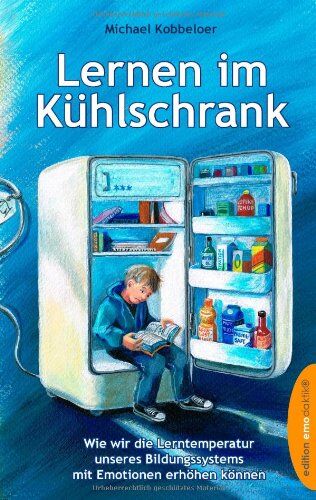 Michael Kobbeloer - Lernen im Kühlschrank: Wie wir die Lerntemperatur unseres Bildungssystems mit Emotionen erhöhen können - Preis vom 11.10.2026 03:10:56 h
