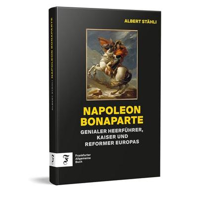 Napoleon Bonaparte, Gebundene Ausgabe von Albert Stähli, Frankfurter Allgemeine Buch, 978-3-96251-216-3