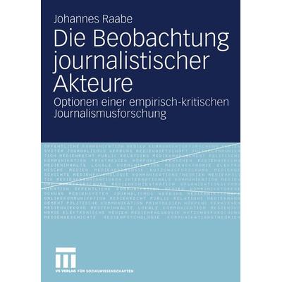 Die Beobachtung journalistischer Akteure, Taschenbuch von Johannes Raabe, VS Verlag für Sozialwissenschaften, 978-3-531-14033-9