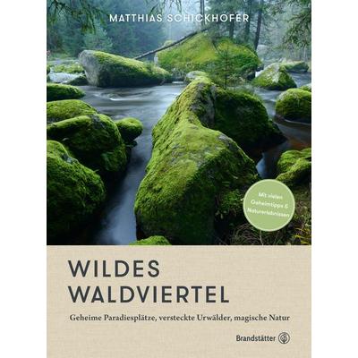 Wildes Waldviertel, Gebundene Ausgabe von Matthias Schickhofer, Brandstätter Verlag, 978-3-7106-0601-4