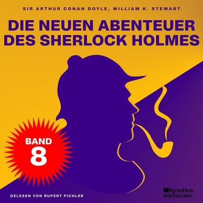 Die neuen Abenteuer des Sherlock Holmes (Band 8) - Arthur Conan Doyle,William K. Stewart, Audio, 9783711941480
