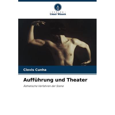 Aufführung und Theater, Taschenbuch von Clovis Cunha, Verlag Unser Wissen, 978-620-7-71677-7