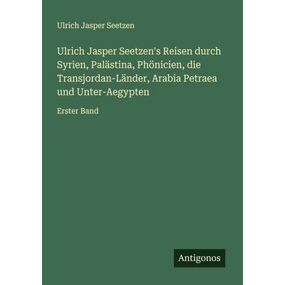 Ulrich Jasper Seetzen's Reisen durch Syrien, Palästina, Phönicien, die Transjordan-Länder, Arabia Petraea und Unter-Aegypten, Taschenbuch von Ulrich