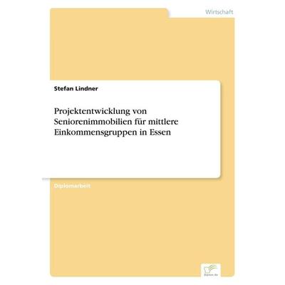 Projektentwicklung von Seniorenimmobilien für mittlere Einkommensgruppen in Essen, Taschenbuch von Stefan Lindner, GRIN, 978-3-8324-9084-3