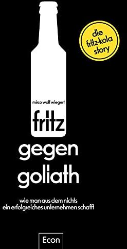 Wiegert, Mirco Wolf - fritz gegen Goliath: Wie man aus dem Nichts ein erfolgreiches Unternehmen schafft. Die fritz-kola-Story Firmengeschichte mit Tipps für ... mit Einblicken für Fans, erzählt vom Gründer - Preis vom 06.10.2026 07:26:00 h
