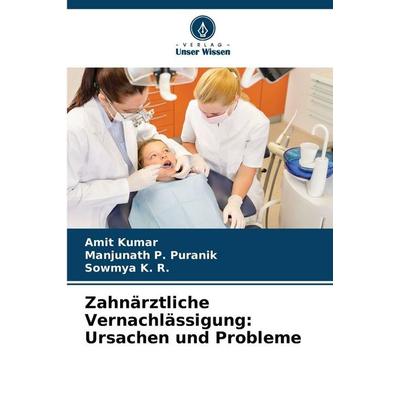 Zahnärztliche Vernachlässigung: Ursachen und Probleme, Taschenbuch von Amit Kumar,Manjunath P. Puranik,Sowmya K. R., Verlag Unser Wissen,