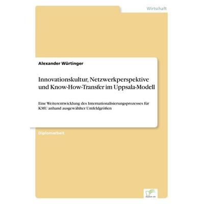 Innovationskultur, Netzwerkperspektive und Know-How-Transfer im Uppsala-Modell, Taschenbuch von Alexander Würtinger, GRIN, 978-3-8324-9616-6