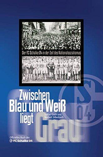 Stefan Goch - Zwischen Blau und Weiß liegt Grau: Der FC Schalke 04 in der Zeit des Nationalsozialismus - Preis vom 10.10.2026 11:48:34 h