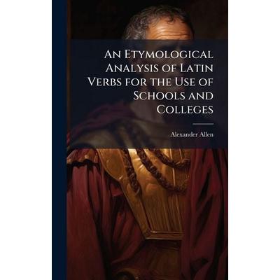 An Etymological Analysis of Latin Verbs for the Use of Schools and Colleges, Gebundene Ausgabe von Alexander Allen, Tradd Street Press,