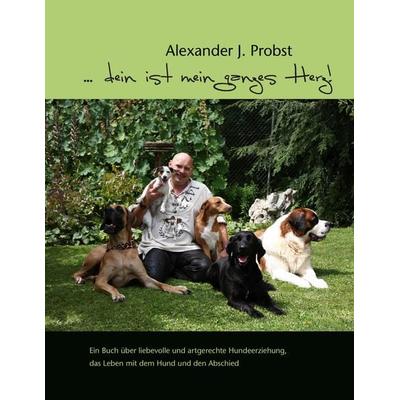... dein ist mein ganzes Herz!, Taschenbuch von Alexander J. Probst, BoD – Books on Demand, 978-3-8448-2012-6