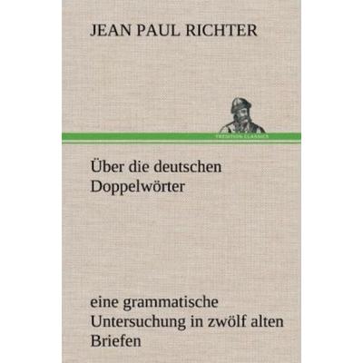 Über die deutschen Doppelwörter, Gebundene Ausgabe von Jean Paul Richter, Tredition, 978-3-8472-5885-8