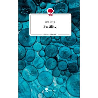 Fertility.. Life is a Story - story.one, Gebundene Ausgabe von Jenn Strom, Story.one publishing, 978-3-7108-7723-0