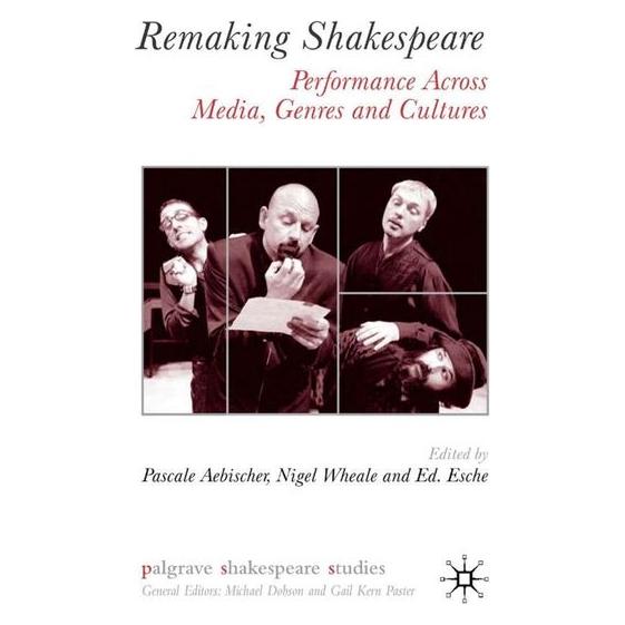 Palgrave Macmillan Uk Remaking Shakespeare: Performance Across Media, Genres and Cultures (9781403912664)